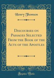 Discourses on Passages Selected from the Book of the Acts of the Apostles (Classic Reprint)