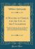 A History of Christ, for the Use of the Unlearned : With Short Explanatory Notes, and Practical Reflections, Humbly Recommended to Parents, and Teachers of Youth in Schools (Classic Reprint)