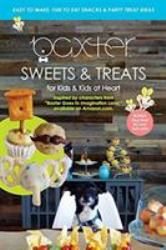 Baxter's Sweets & Treats : Easy to Make, Fun to Eat Snacks and Party Treat Ideas for Kids and Kids at Heart