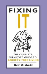 Fixing It: the Complete Survivor's Guide to Anxiety-Free Living