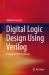 Digital Logic Design Using Verilog : Coding and Rtl Synthesis