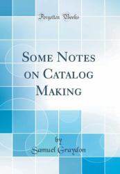 Some Notes on Catalog Making (Classic Reprint)