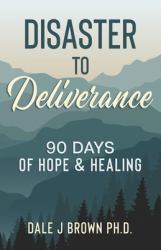 Disaster to Deliverance : 90 Days of Hope and Healing