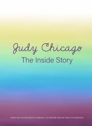 Judy Chicago: the Inside Story : From the Collections of Jordan D. Schnitzer and His Family Foundation