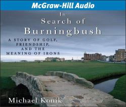 In Search of Burningbush : A Story of Golf, Friendship, and the Meaning of Irons