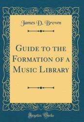 Guide to the Formation of a Music Library (Classic Reprint)