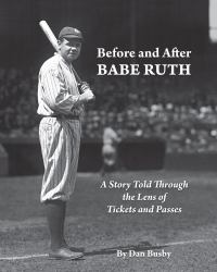 Before and after Babe Ruth : A Story of the New York Yankees Told Through the Lens of Tickets and Passes