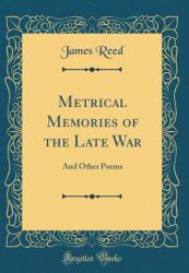 Metrical Memories of the Late War : And Other Poems (Classic Reprint)