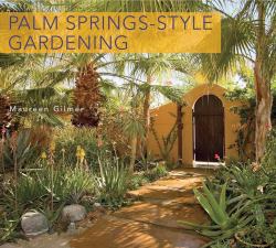 Palm Springs-Style Gardening : The Complete Guide to Plants and Practices for Gorgeous Dryland Gardens