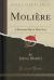 Moliere : A Romantic Play in Three Acts (Classic Reprint)