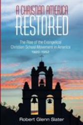 A Christian America Restored : The Rise of the Evangelical Christian School Movement in America, 1920-1952