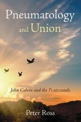 Pneumatology and Union : John Calvin and the Pentecostals