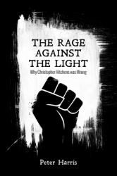 The Rage Against the Light : Why Christopher Hitchens Was Wrong