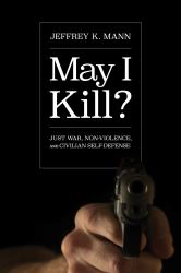 May I Kill? : Just War, Non-Violence, and Civilian Self-Defense