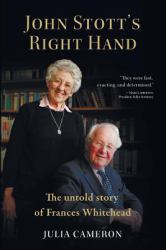 John Stott's Right Hand : The Untold Story of Frances Whitehead