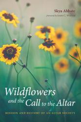 Wildflowers and the Call to the Altar : Mission and History of an Altar Society