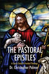 The Pastoral Epistles : A Course Study in Practical Theology