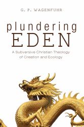 Plundering Eden : A Subversive Christian Theology of Creation and Ecology