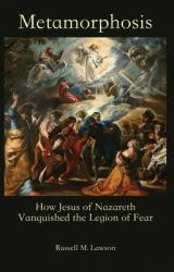 Metamorphosis : How Jesus of Nazareth Vanquished the Legion of Fear