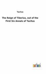 The Reign of Tiberius, Out of the First Six Annals of Tacitus