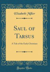 Saul of Tarsus : A Tale of the Early Christians (Classic Reprint)