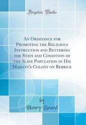 An Ordinance for Promoting the Religious Instruction and Bettering the State and Condition of the Slave Population in His Majesty's Colony on Berbice (Classic Reprint)