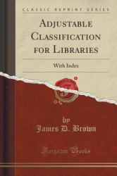 Adjustable Classification for Libraries : With Index (Classic Reprint)