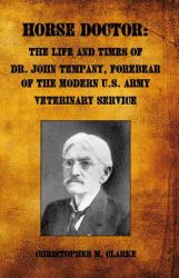 Horse Doctor : The Life and Times of Dr. John Tempany, Forebear of the Modern U. S. Army Veterinary Service