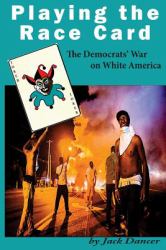 Playing the Race Card : The Democrates' War on White America