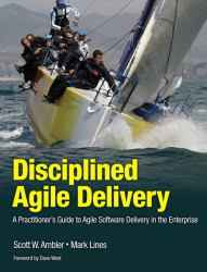 Disciplined Agile Delivery : A Practitioner's Guide to Agile Software Delivery in the Enterprise