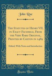 The Statutes of Henry VII, in Exact Facsimile, from the Very Rare Original, Printed by Caxton In 1489 : Edited, with Notes and Introduction (Classic Reprint)