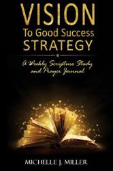 Vision to Good Success Strategy : A Weekly Scripture Study and Prayer Journal