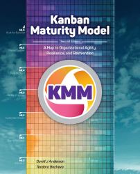 Kanban Maturity Model : A Map to Organizational Agility, Resilience, and Reinvention