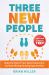 Three New People : Make the Most of Your Daily Interactions and Stop Missing Amazing Opportunities