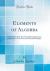 Elements of Algebra : On the Basis of M. Bourdon, Embracing Sturm's and Horner's Theorems, and Practical Examples (Classic Reprint)