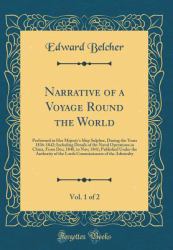 Narrative of a Voyage Round the World, Vol. 1 Of 2 : Performed in Her Majesty's Ship Sulphur, During the Years 1836-1842; Including Details of the Naval Operations in China, from Dec; 1840, to Nov; 1841; Published under the Authority of the Lords Commis