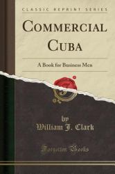 Commercial Cuba : A Book for Business Men (Classic Reprint)