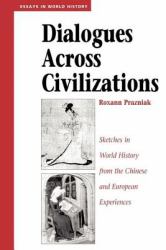 Dialogues Across Civilizations : Sketches in World History from the Chinese and European Experiences