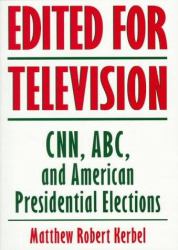 Edited for Television : CNN, ABC and American Presidential Elections