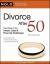 Divorce After 50 : Your Guide to the Unique Legal and Financial Challenges