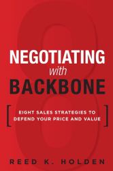 Negotiating with Backbone : Eight Sales Strategies to Defend Your Price and Value