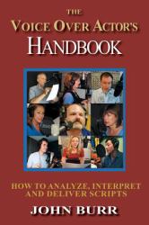 The Voice Over Actor's Handbook : How to Analyze, Interpret, and Deliver Scripts