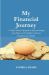 My Financial Journey : A Simple Step-By-step Guide to Help You Manage Your Finances with Confidence and Ease Throughout Your Lifetime