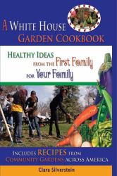 A White House Garden Cookbook : Healthy Ideas from the First Family to Your Family