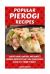 Popular Pierogi Recipes : Traditional Savory and Sweet Pierogi Recipes That You Can Create Easily at Home Today!