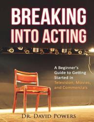 Breaking into Acting : A Beginner's Guide to Getting Started in Television, Movies, and Commercials