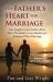 The Father's Heart for Marriage : One Couple's Conversation about How the Father's Love Healed and Redeemed Their Marriage