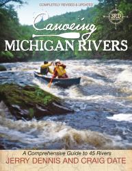 Canoeing Michigan Rivers : A Comprehensive Guide to 45 Rivers, Revise and Updated