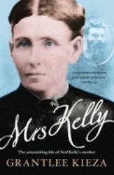 Mrs Kelly: the Astonishing Life of Outlaw Ned Kelly's Mother, from the Bestselling Award-Winning Author of the REMARKABLE MRS REIBEY, SISTER VI