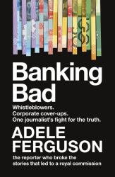 Banking Bad : Whistleblowers. Corporate Cover-Ups. One Journalist's Fight for the Truth